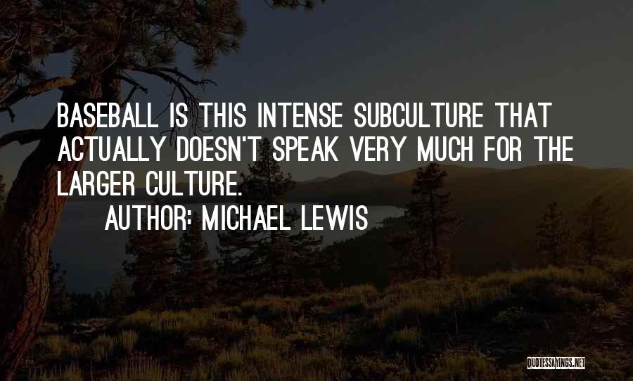 Michael Lewis Quotes: Baseball Is This Intense Subculture That Actually Doesn't Speak Very Much For The Larger Culture.