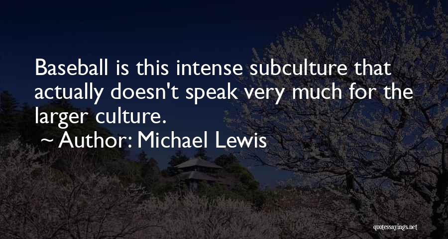 Michael Lewis Quotes: Baseball Is This Intense Subculture That Actually Doesn't Speak Very Much For The Larger Culture.