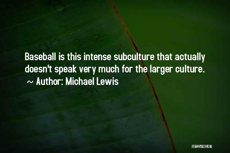 Michael Lewis Quotes: Baseball Is This Intense Subculture That Actually Doesn't Speak Very Much For The Larger Culture.
