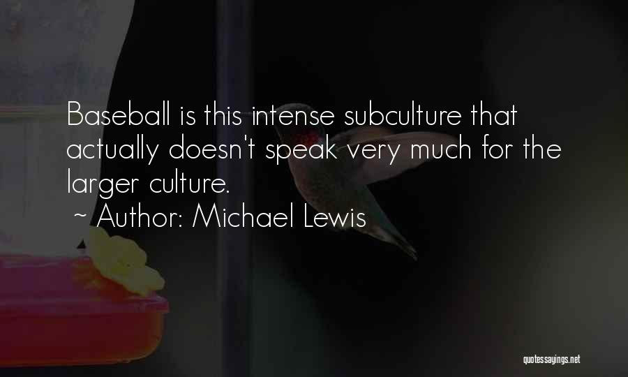 Michael Lewis Quotes: Baseball Is This Intense Subculture That Actually Doesn't Speak Very Much For The Larger Culture.