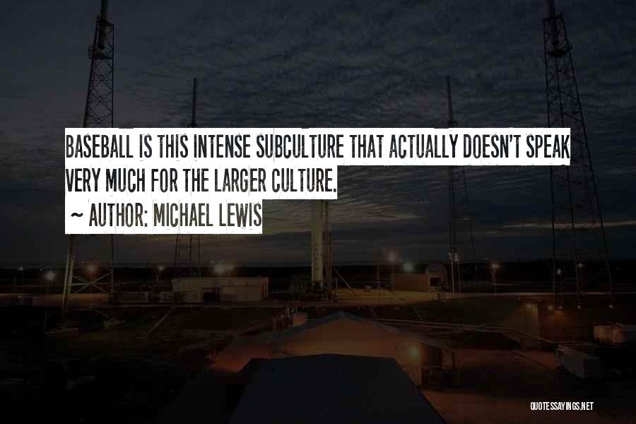 Michael Lewis Quotes: Baseball Is This Intense Subculture That Actually Doesn't Speak Very Much For The Larger Culture.