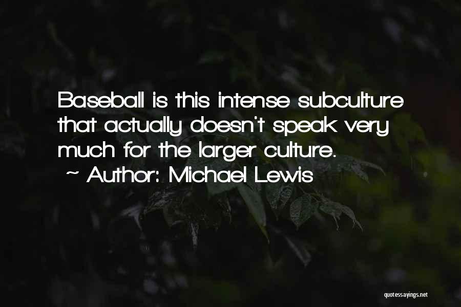 Michael Lewis Quotes: Baseball Is This Intense Subculture That Actually Doesn't Speak Very Much For The Larger Culture.