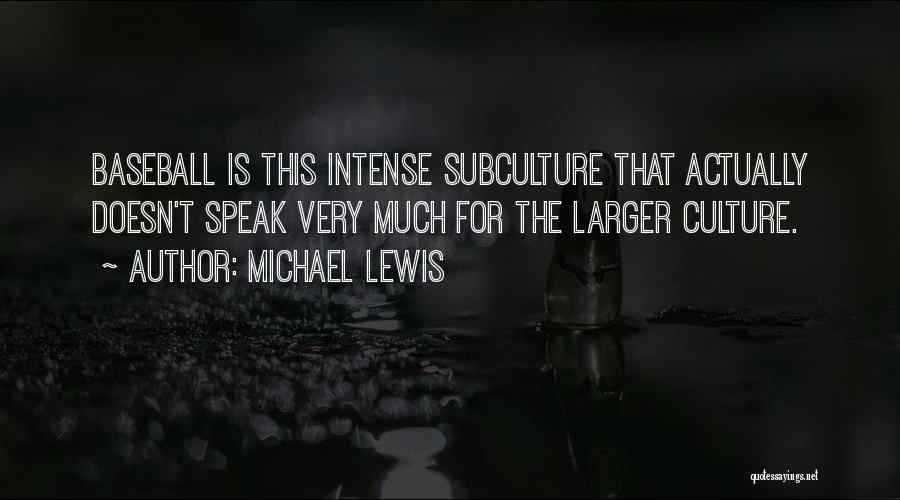 Michael Lewis Quotes: Baseball Is This Intense Subculture That Actually Doesn't Speak Very Much For The Larger Culture.