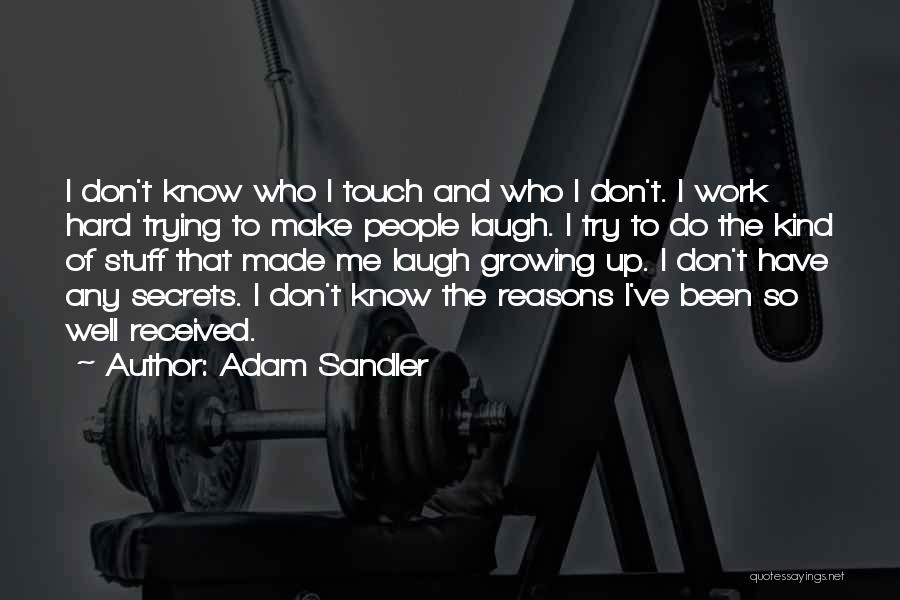 Adam Sandler Quotes: I Don't Know Who I Touch And Who I Don't. I Work Hard Trying To Make People Laugh. I Try