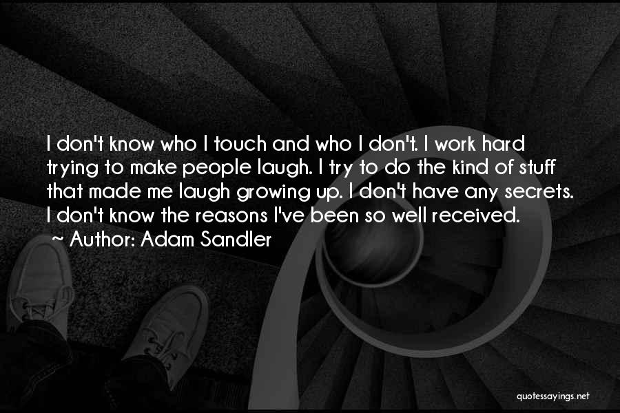Adam Sandler Quotes: I Don't Know Who I Touch And Who I Don't. I Work Hard Trying To Make People Laugh. I Try