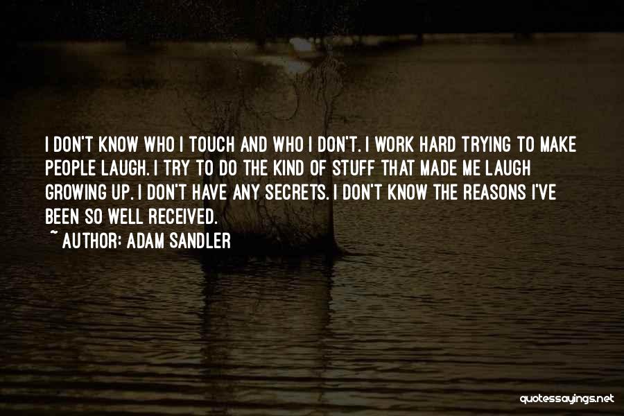 Adam Sandler Quotes: I Don't Know Who I Touch And Who I Don't. I Work Hard Trying To Make People Laugh. I Try