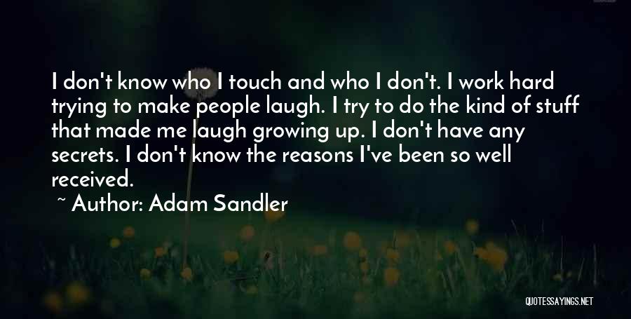 Adam Sandler Quotes: I Don't Know Who I Touch And Who I Don't. I Work Hard Trying To Make People Laugh. I Try