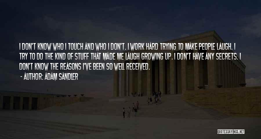 Adam Sandler Quotes: I Don't Know Who I Touch And Who I Don't. I Work Hard Trying To Make People Laugh. I Try