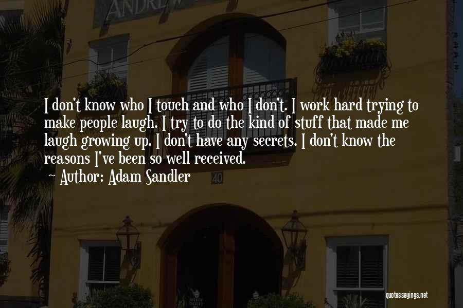 Adam Sandler Quotes: I Don't Know Who I Touch And Who I Don't. I Work Hard Trying To Make People Laugh. I Try