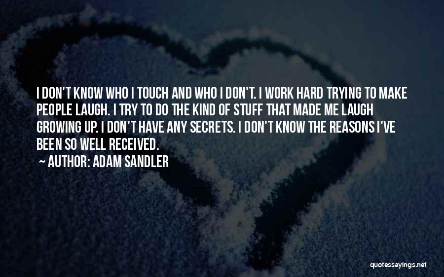 Adam Sandler Quotes: I Don't Know Who I Touch And Who I Don't. I Work Hard Trying To Make People Laugh. I Try