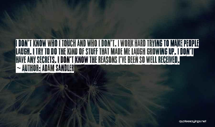 Adam Sandler Quotes: I Don't Know Who I Touch And Who I Don't. I Work Hard Trying To Make People Laugh. I Try