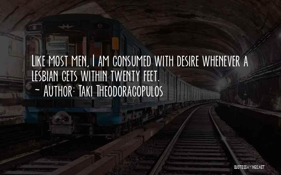 Taki Theodoracopulos Quotes: Like Most Men, I Am Consumed With Desire Whenever A Lesbian Gets Within Twenty Feet.