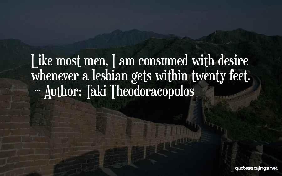 Taki Theodoracopulos Quotes: Like Most Men, I Am Consumed With Desire Whenever A Lesbian Gets Within Twenty Feet.