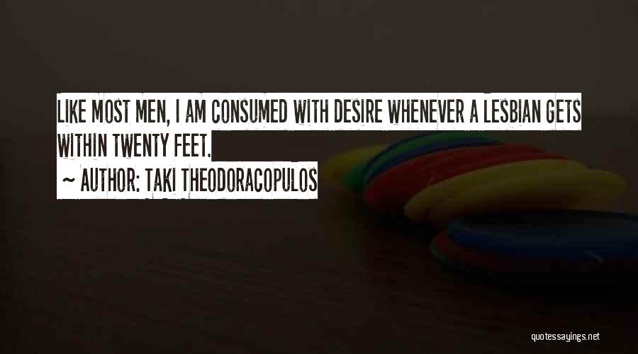 Taki Theodoracopulos Quotes: Like Most Men, I Am Consumed With Desire Whenever A Lesbian Gets Within Twenty Feet.