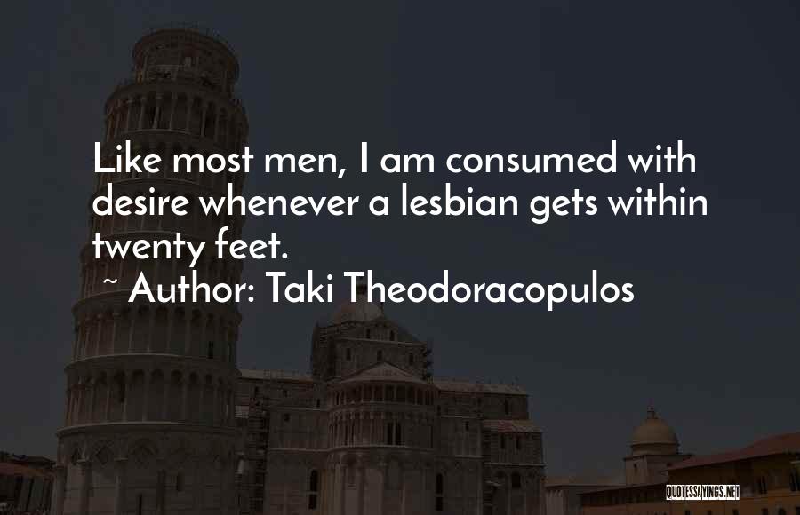 Taki Theodoracopulos Quotes: Like Most Men, I Am Consumed With Desire Whenever A Lesbian Gets Within Twenty Feet.