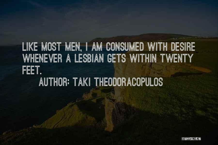 Taki Theodoracopulos Quotes: Like Most Men, I Am Consumed With Desire Whenever A Lesbian Gets Within Twenty Feet.