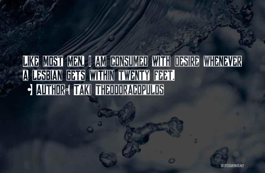 Taki Theodoracopulos Quotes: Like Most Men, I Am Consumed With Desire Whenever A Lesbian Gets Within Twenty Feet.