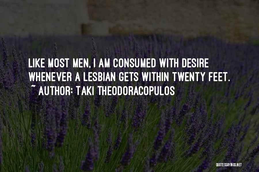 Taki Theodoracopulos Quotes: Like Most Men, I Am Consumed With Desire Whenever A Lesbian Gets Within Twenty Feet.