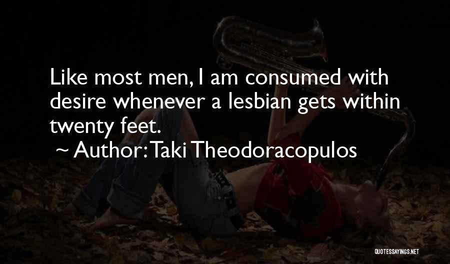 Taki Theodoracopulos Quotes: Like Most Men, I Am Consumed With Desire Whenever A Lesbian Gets Within Twenty Feet.