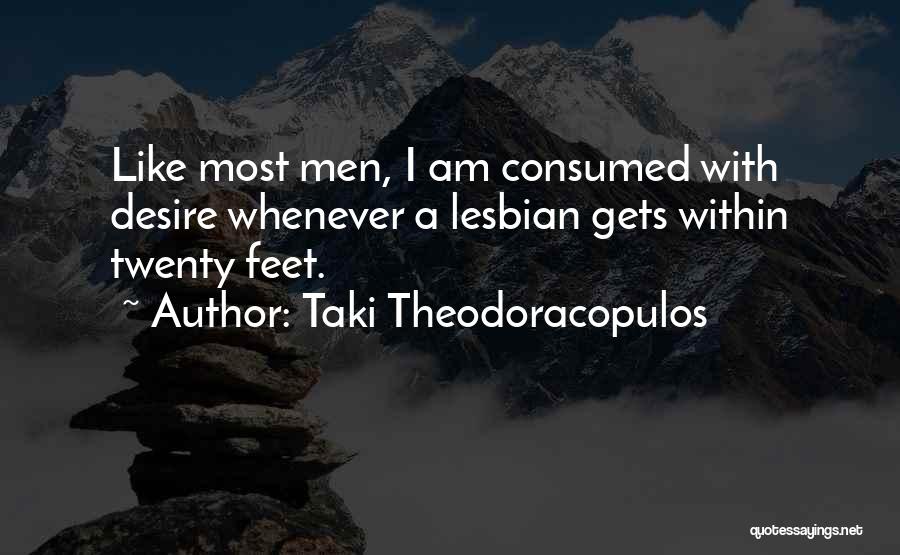 Taki Theodoracopulos Quotes: Like Most Men, I Am Consumed With Desire Whenever A Lesbian Gets Within Twenty Feet.