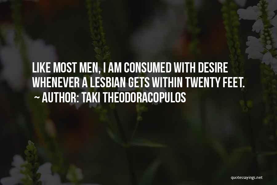 Taki Theodoracopulos Quotes: Like Most Men, I Am Consumed With Desire Whenever A Lesbian Gets Within Twenty Feet.
