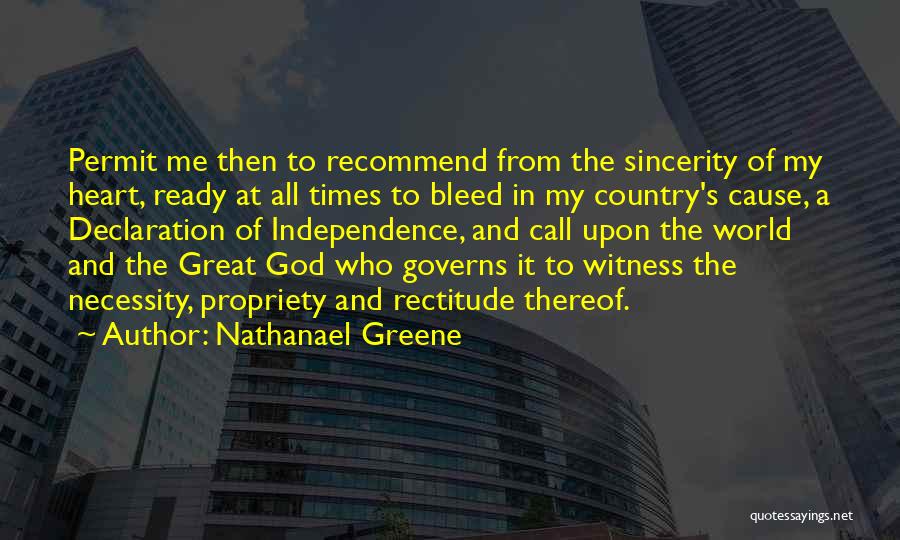 Nathanael Greene Quotes: Permit Me Then To Recommend From The Sincerity Of My Heart, Ready At All Times To Bleed In My Country's