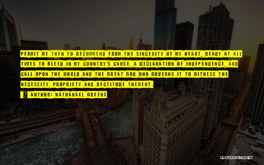 Nathanael Greene Quotes: Permit Me Then To Recommend From The Sincerity Of My Heart, Ready At All Times To Bleed In My Country's