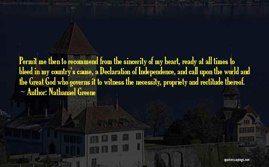 Nathanael Greene Quotes: Permit Me Then To Recommend From The Sincerity Of My Heart, Ready At All Times To Bleed In My Country's