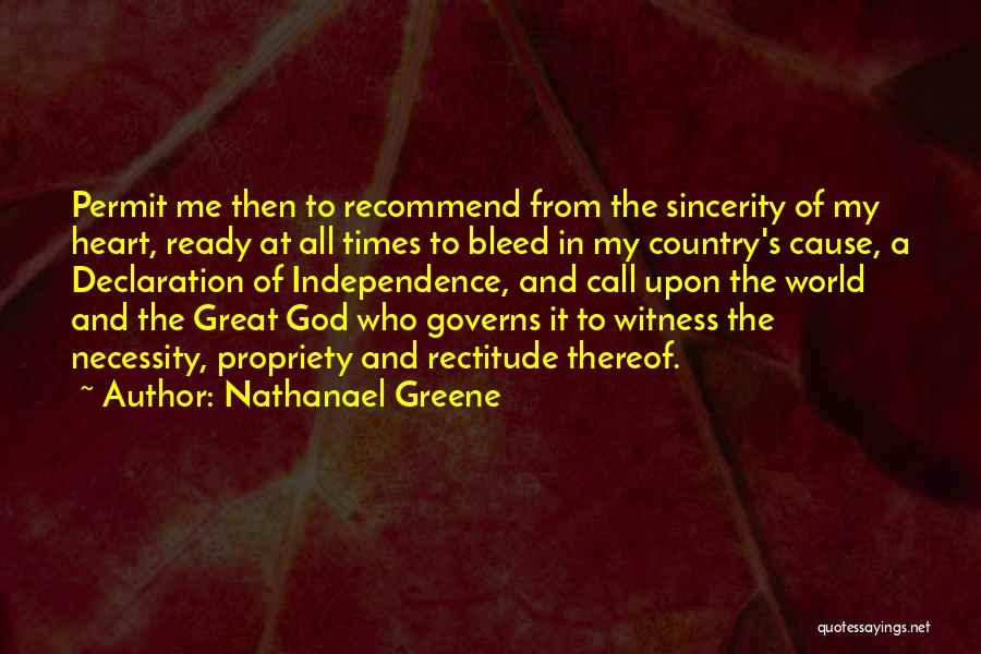 Nathanael Greene Quotes: Permit Me Then To Recommend From The Sincerity Of My Heart, Ready At All Times To Bleed In My Country's