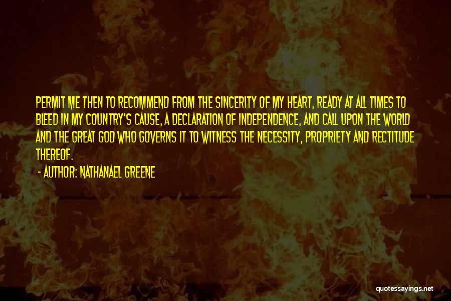 Nathanael Greene Quotes: Permit Me Then To Recommend From The Sincerity Of My Heart, Ready At All Times To Bleed In My Country's