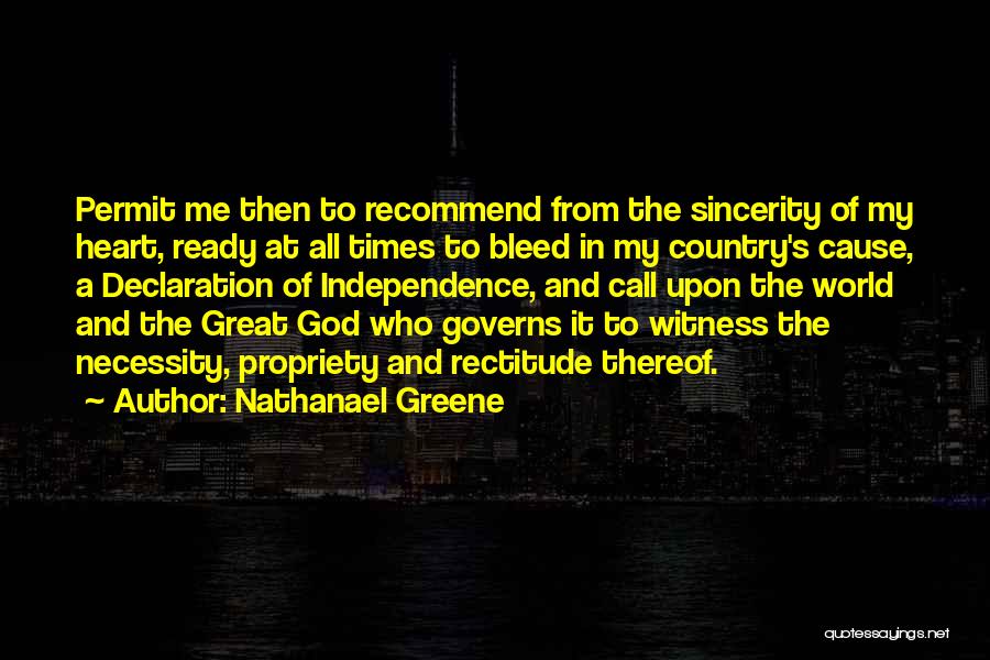 Nathanael Greene Quotes: Permit Me Then To Recommend From The Sincerity Of My Heart, Ready At All Times To Bleed In My Country's