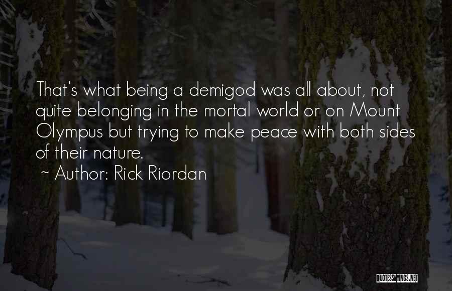 Rick Riordan Quotes: That's What Being A Demigod Was All About, Not Quite Belonging In The Mortal World Or On Mount Olympus But