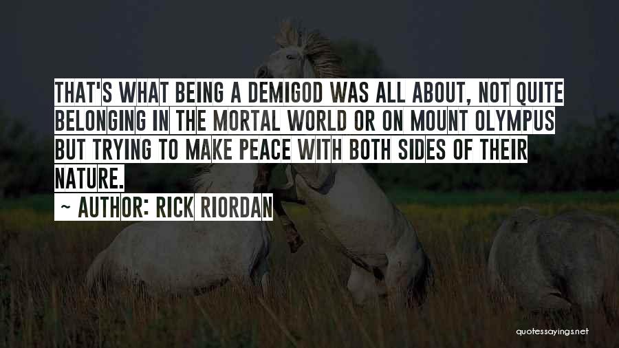 Rick Riordan Quotes: That's What Being A Demigod Was All About, Not Quite Belonging In The Mortal World Or On Mount Olympus But