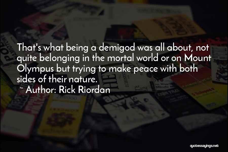 Rick Riordan Quotes: That's What Being A Demigod Was All About, Not Quite Belonging In The Mortal World Or On Mount Olympus But