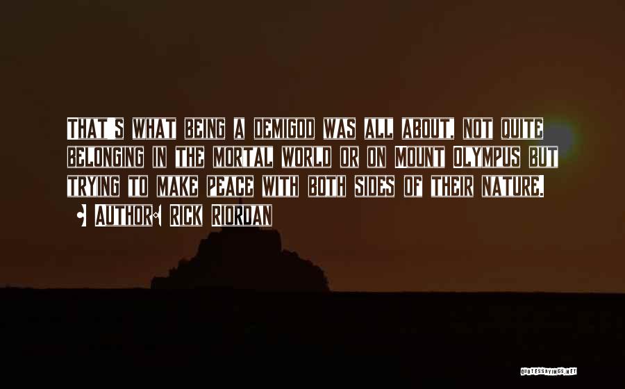 Rick Riordan Quotes: That's What Being A Demigod Was All About, Not Quite Belonging In The Mortal World Or On Mount Olympus But