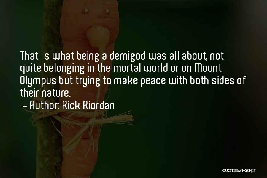 Rick Riordan Quotes: That's What Being A Demigod Was All About, Not Quite Belonging In The Mortal World Or On Mount Olympus But