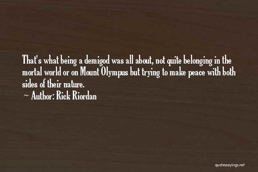 Rick Riordan Quotes: That's What Being A Demigod Was All About, Not Quite Belonging In The Mortal World Or On Mount Olympus But