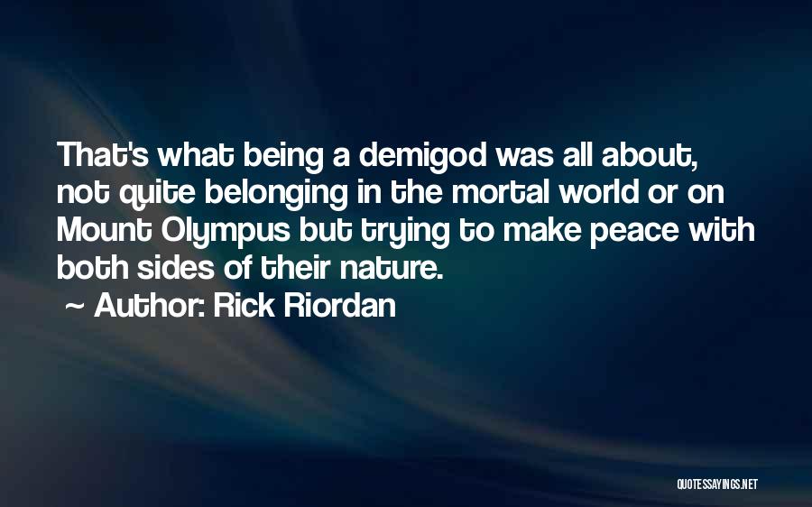 Rick Riordan Quotes: That's What Being A Demigod Was All About, Not Quite Belonging In The Mortal World Or On Mount Olympus But