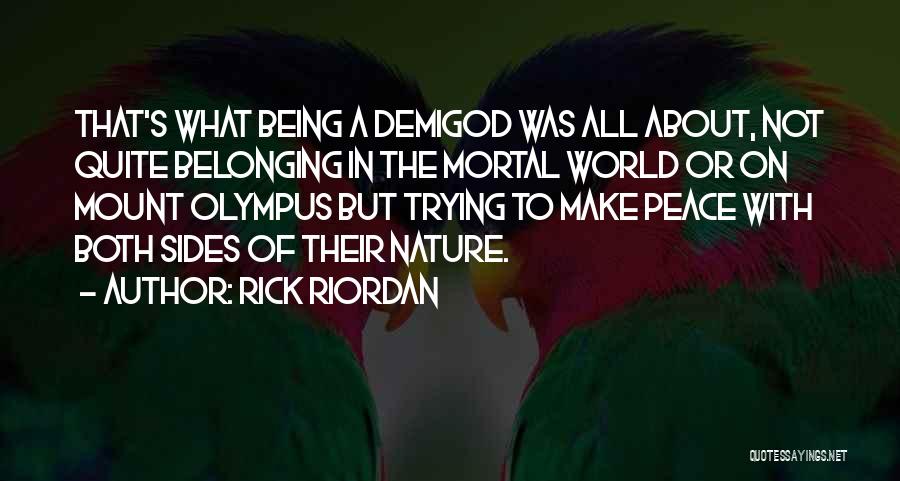 Rick Riordan Quotes: That's What Being A Demigod Was All About, Not Quite Belonging In The Mortal World Or On Mount Olympus But