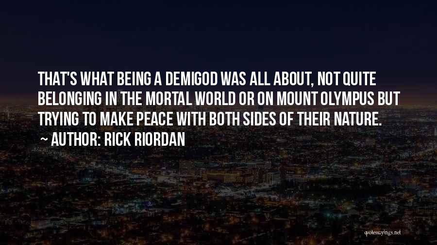 Rick Riordan Quotes: That's What Being A Demigod Was All About, Not Quite Belonging In The Mortal World Or On Mount Olympus But