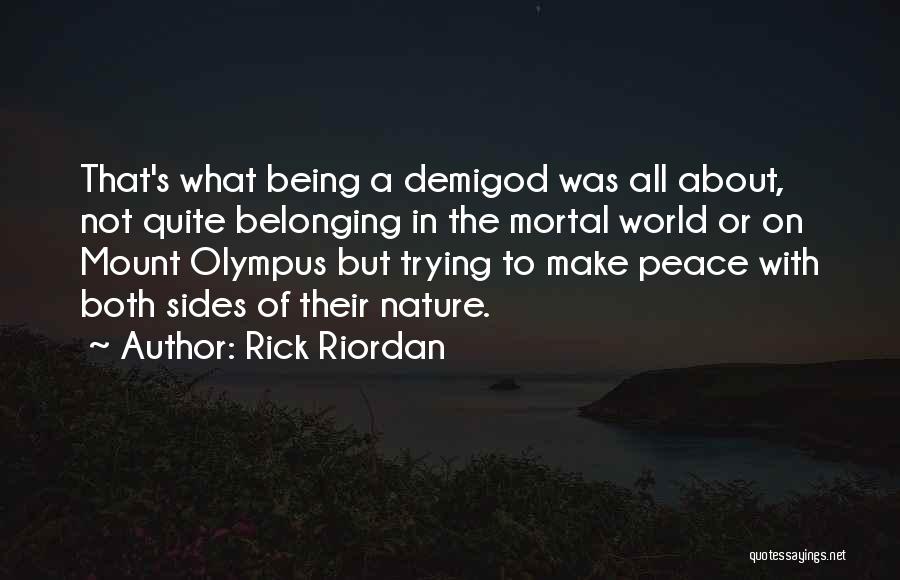 Rick Riordan Quotes: That's What Being A Demigod Was All About, Not Quite Belonging In The Mortal World Or On Mount Olympus But