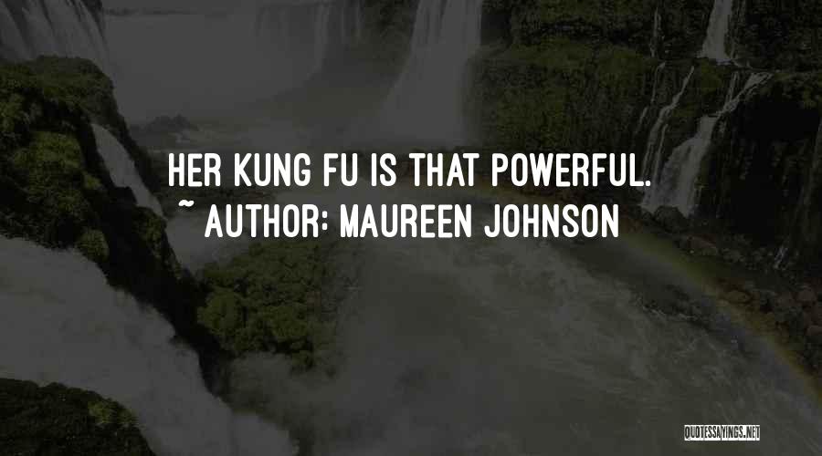 Maureen Johnson Quotes: Her Kung Fu Is That Powerful.