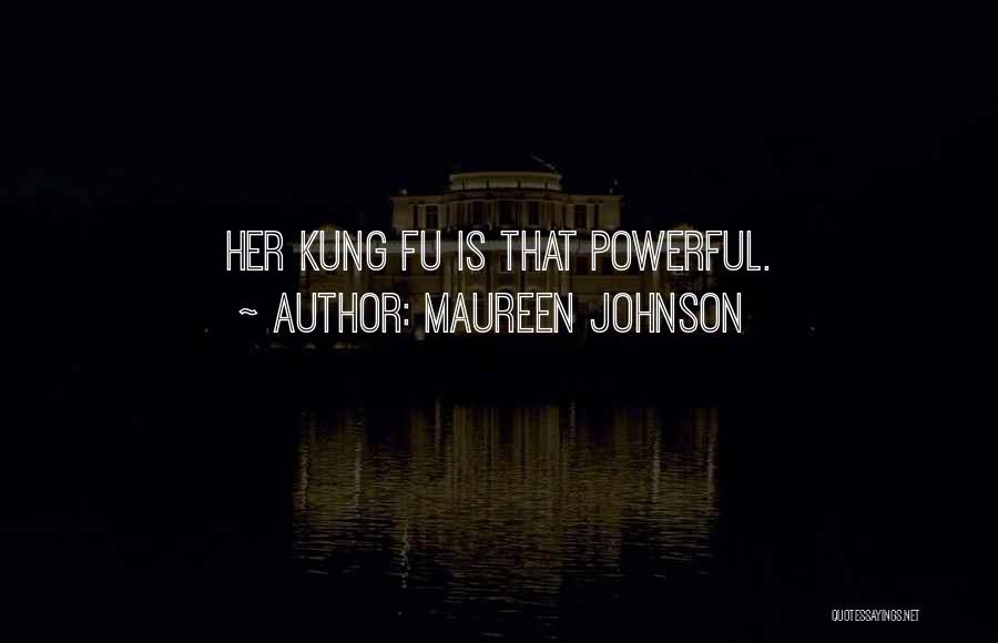 Maureen Johnson Quotes: Her Kung Fu Is That Powerful.