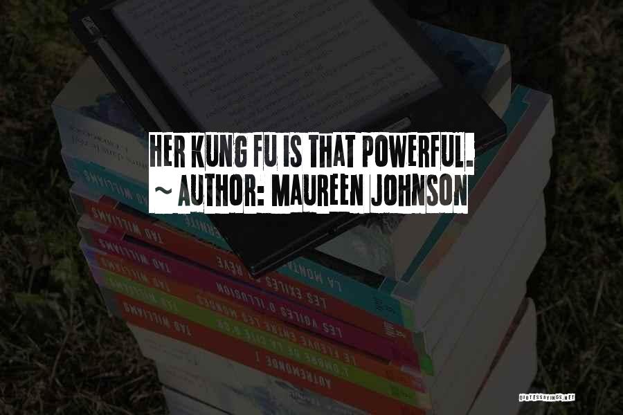 Maureen Johnson Quotes: Her Kung Fu Is That Powerful.