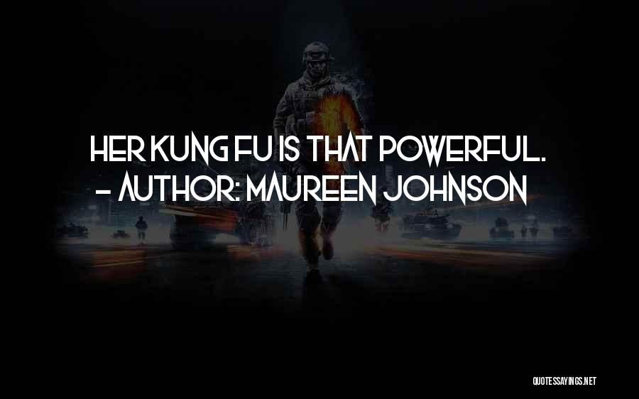 Maureen Johnson Quotes: Her Kung Fu Is That Powerful.