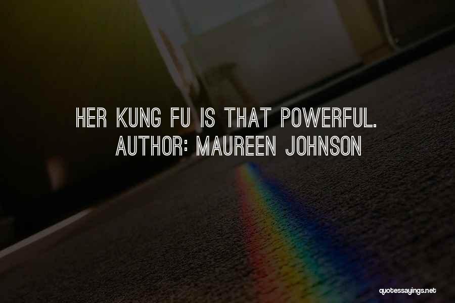 Maureen Johnson Quotes: Her Kung Fu Is That Powerful.