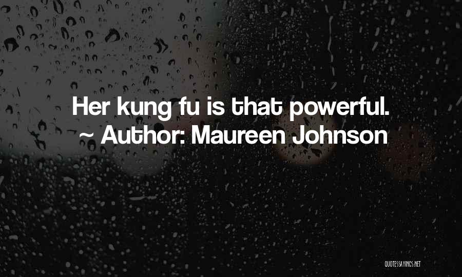 Maureen Johnson Quotes: Her Kung Fu Is That Powerful.