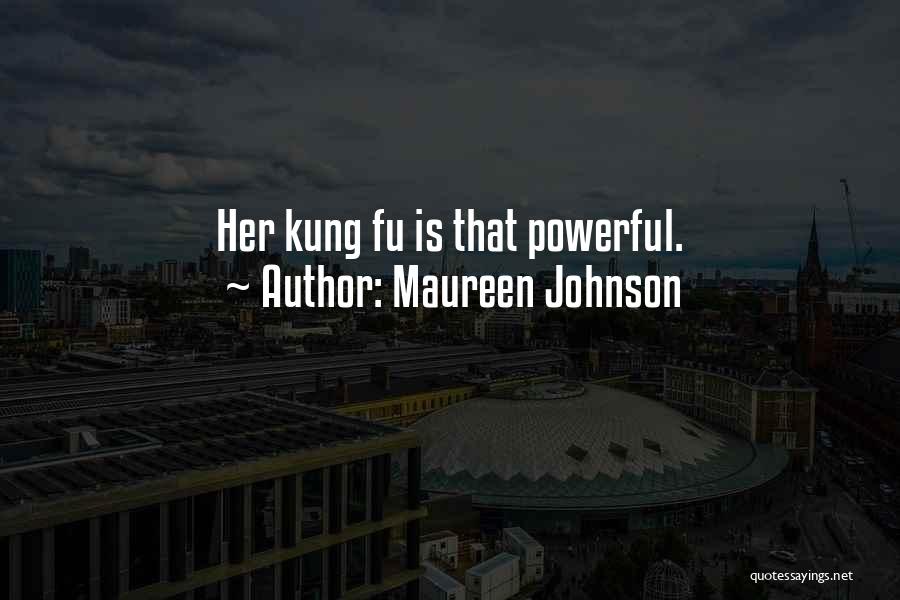 Maureen Johnson Quotes: Her Kung Fu Is That Powerful.