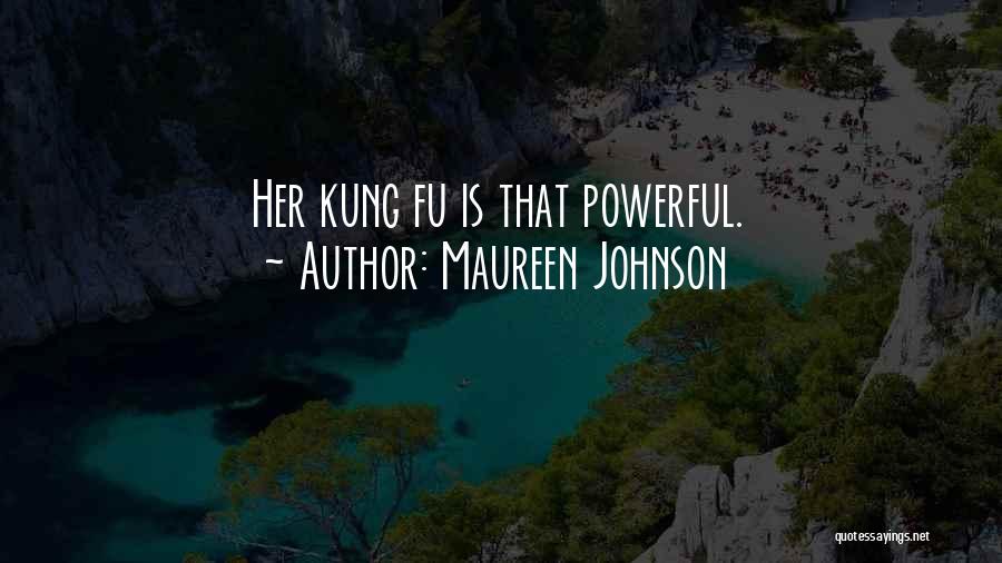Maureen Johnson Quotes: Her Kung Fu Is That Powerful.