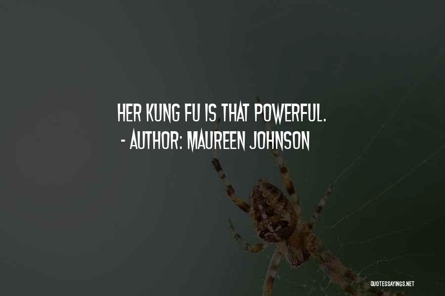 Maureen Johnson Quotes: Her Kung Fu Is That Powerful.